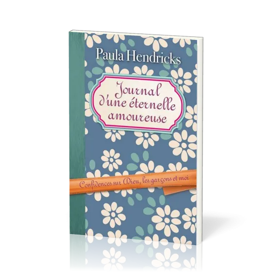 Journal d'une éternelle amoureuse - Confidences sur Dieu, les garçons et moi