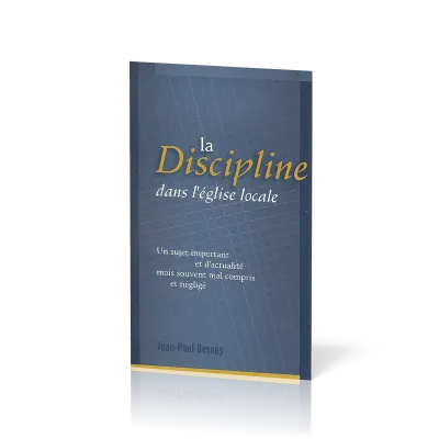 Discipline dans l'Église locale (La) - Un sujet important et d'actualité mais souvent mal compris...