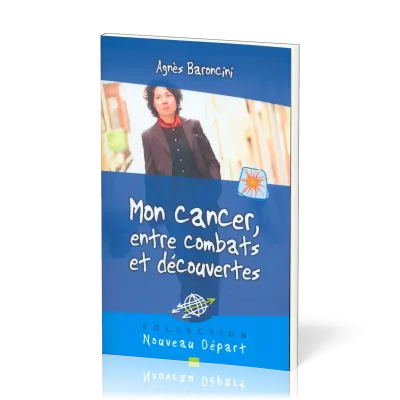 Mon cancer, entre combat et découverte - Collection Nouveau Départ