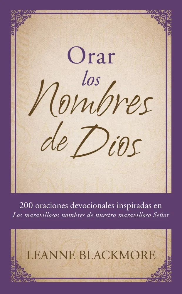 Orar los nombres de Dios - 200 oraciones devocionales inspiradas en los maravillosos nombres de...