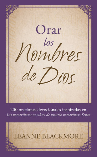 Orar los nombres de Dios - 200 oraciones devocionales inspiradas en los maravillosos nombres de...