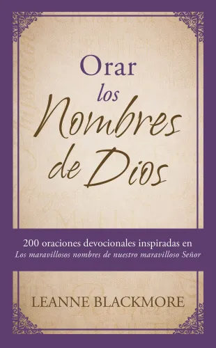 Orar los nombres de Dios - 200 oraciones devocionales inspiradas en los maravillosos nombres de...