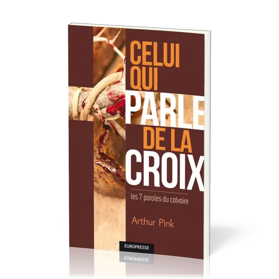 Celui qui parle de la croix - Les 7 paroles du calvaire