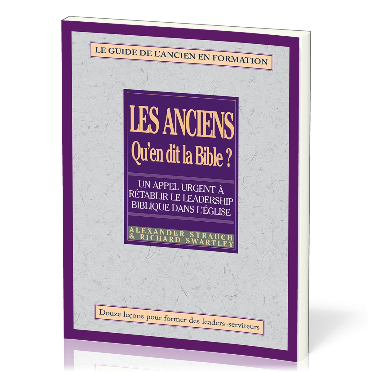 Anciens, qu'en dit la Bible ? (Les) - Rétablir le leadership biblique dans l’Église. Le guide de...
