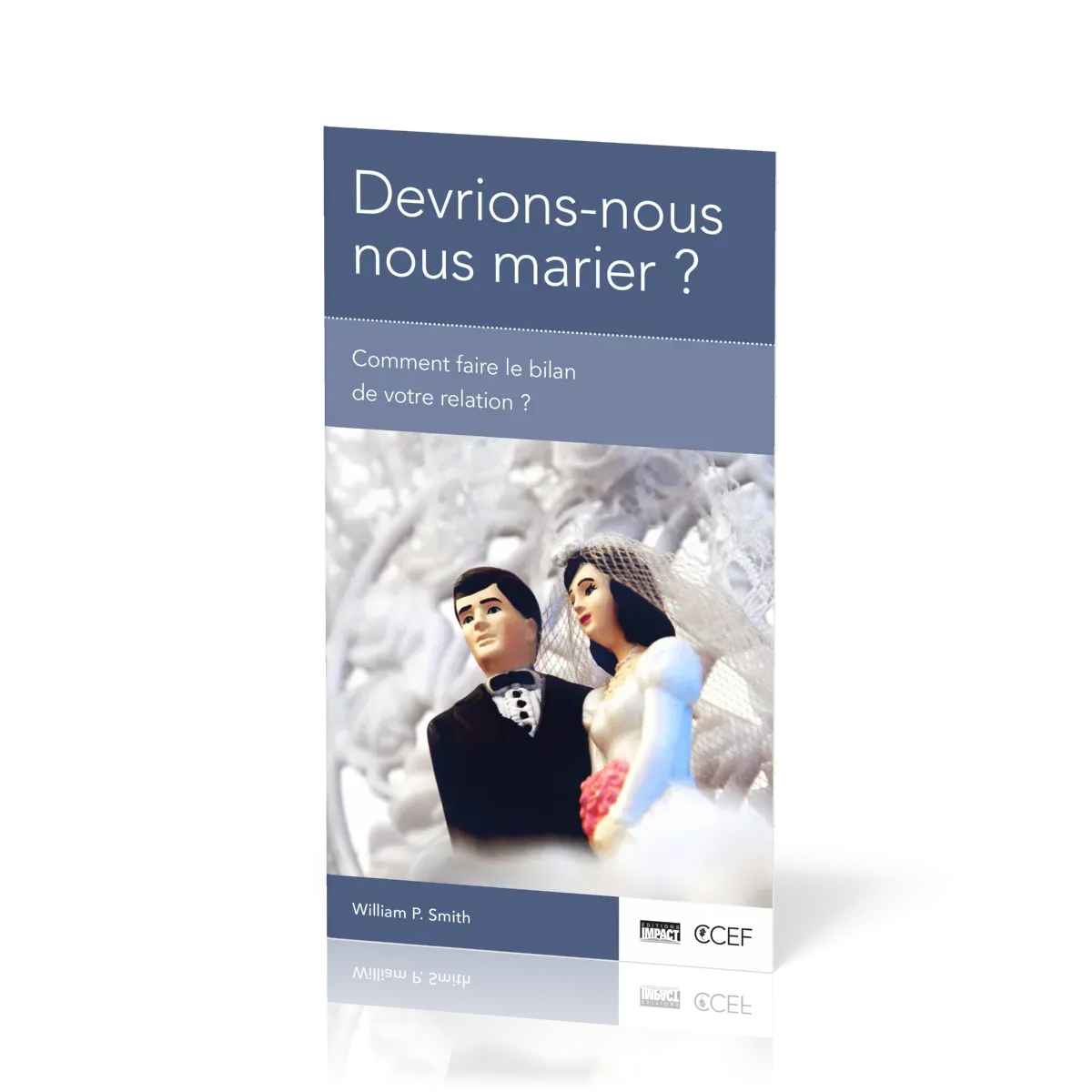 Devrions-nous nous marier ? - Comment faire le bilan de votre relation ? [brochure CCEF]