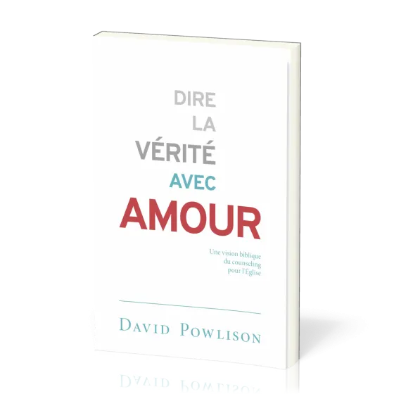 Dire la vérité avec amour - Une vision biblique du counseling pour l'Église