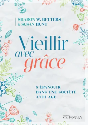 Vieillir avec grâce - S'épanouir dans une société anti-âge - ePub