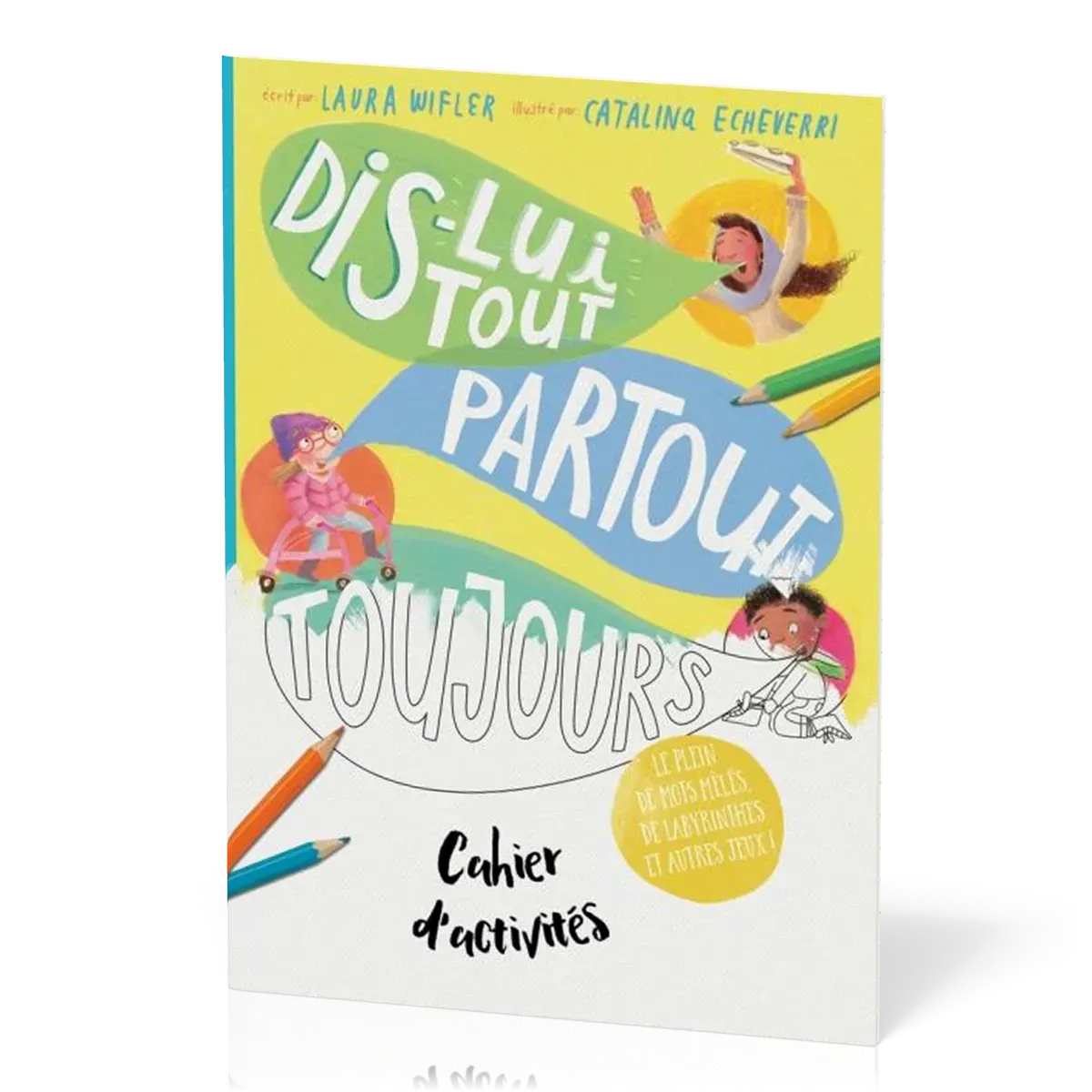 Dis-lui tout, partout, toujours - Cahier d'activités