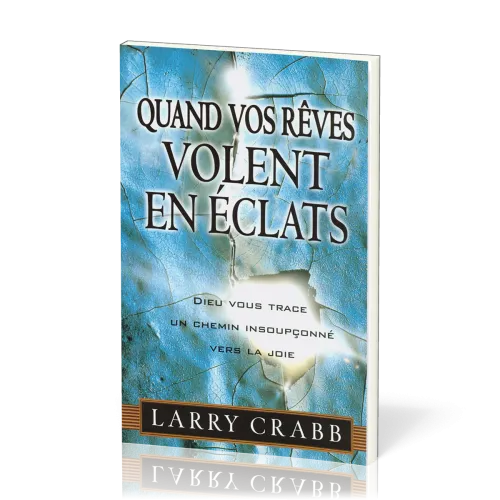 Quand vos rêves volent en éclats - Dieu vous trace un chemin insoupconné vers la joie