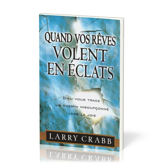Quand vos rêves volent en éclats - Dieu vous trace un chemin insoupconné vers la joie