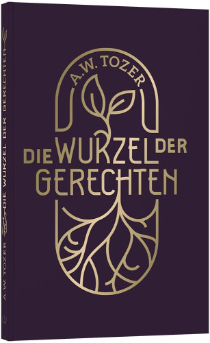 Die Wurzel der Gerechten - 46 Anstösse zu einem geistlichen Neuanfang