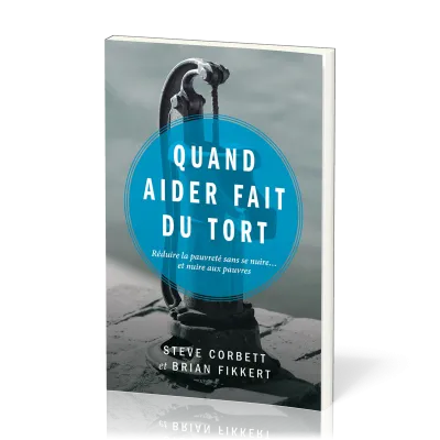 Quand aider fait du tort - Réduire la pauvreté sans se nuire... et nuire aux pauvres