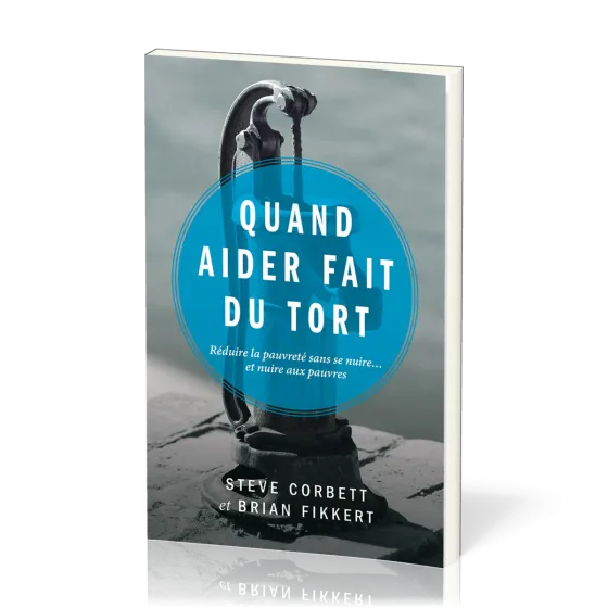 Quand aider fait du tort - Réduire la pauvreté sans se nuire... et nuire aux pauvres