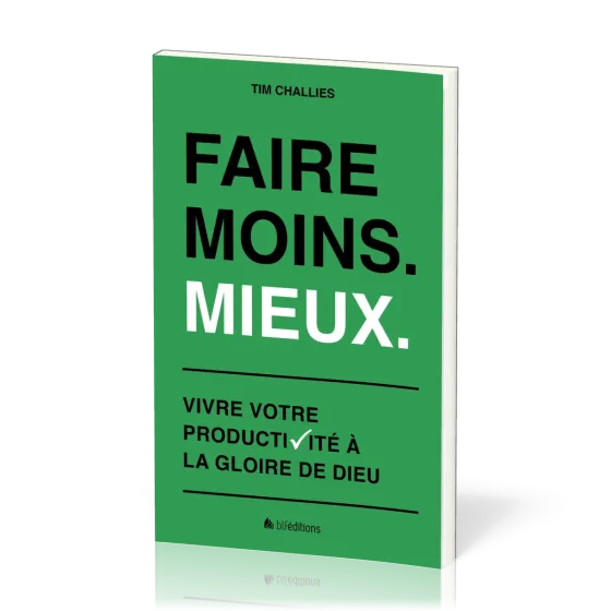 Faire moins. Mieux - Vivre votre productivité à la gloire de Dieu