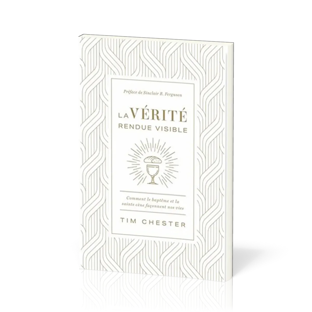 Vérité rendue visible (La) - Comment le baptême et la sainte cène façonnent nos vies