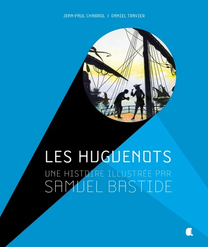 Huguenots (Les) - Une histoire illustrée par Samuel bastide